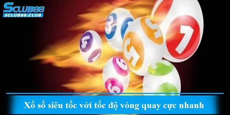 Xổ số siêu tốc với tốc độ vòng quay cực nhanh